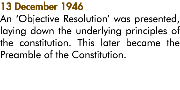 13 December 1946 An  Objective Resolution  was presented, laying down the underlying principles of the constitution     