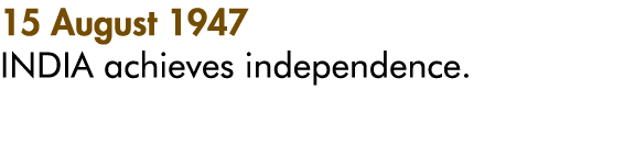 15 August 1947 INDIA achieves independence 